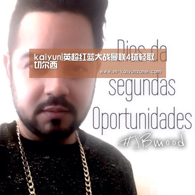 kaiyun|英超红蓝大战曼联4球轻取切尔西(图3) kaiyun官方